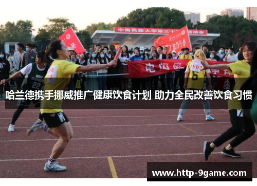 哈兰德携手挪威推广健康饮食计划 助力全民改善饮食习惯 哈兰德携手挪威推广健康饮食计划 助力全民改善饮食习惯