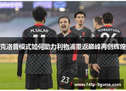 克洛普模式如何助力利物浦重返巅峰再创辉煌 克洛普模式如何助力利物浦重返巅峰再创辉煌