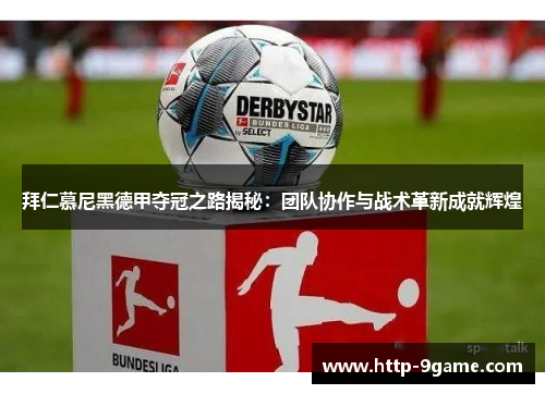 拜仁慕尼黑德甲夺冠之路揭秘：团队协作与战术革新成就辉煌