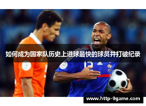 如何成为国家队历史上进球最快的球员并打破纪录