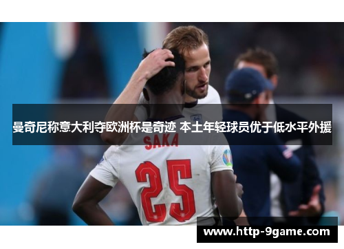 曼奇尼称意大利夺欧洲杯是奇迹 本土年轻球员优于低水平外援