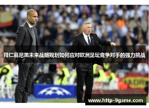拜仁慕尼黑未来战略规划如何应对欧洲足坛竞争对手的强力挑战 拜仁慕尼黑未来战略规划如何应对欧洲足坛竞争对手的强力挑战
