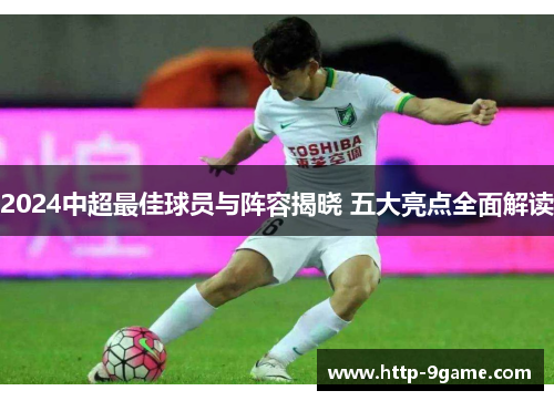 2024中超最佳球员与阵容揭晓 五大亮点全面解读 2024中超最佳球员与阵容揭晓 五大亮点全面解读