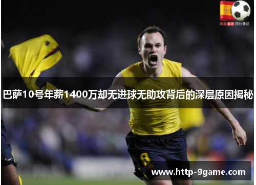 巴萨10号年薪1400万却无进球无助攻背后的深层原因揭秘 巴萨10号年薪1400万却无进球无助攻背后的深层原因揭秘