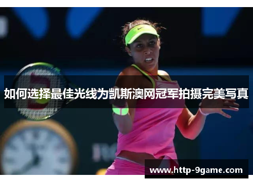 如何选择最佳光线为凯斯澳网冠军拍摄完美写真
