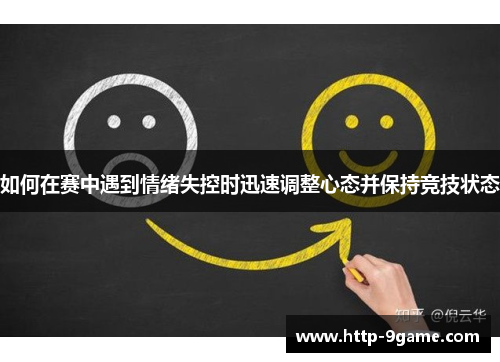 如何在赛中遇到情绪失控时迅速调整心态并保持竞技状态 如何在赛中遇到情绪失控时迅速调整心态并保持竞技状态