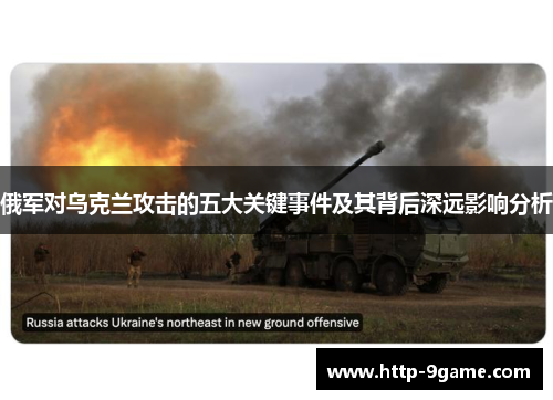 俄军对乌克兰攻击的五大关键事件及其背后深远影响分析
