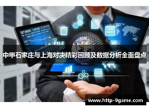 中甲石家庄与上海对决精彩回顾及数据分析全面盘点 中甲石家庄与上海对决精彩回顾及数据分析全面盘点