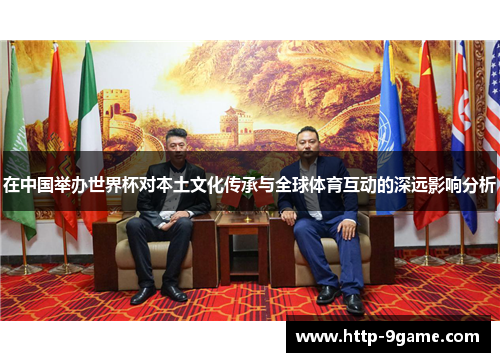 在中国举办世界杯对本土文化传承与全球体育互动的深远影响分析