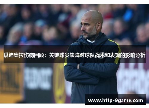 瓜迪奥拉伤病回顾：关键球员缺阵对球队战术和表现的影响分析