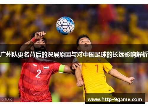 广州队更名背后的深层原因与对中国足球的长远影响解析