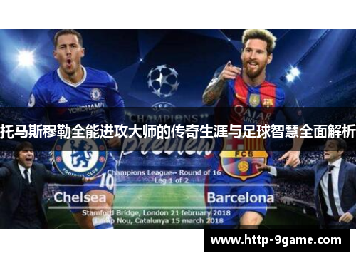 托马斯穆勒全能进攻大师的传奇生涯与足球智慧全面解析