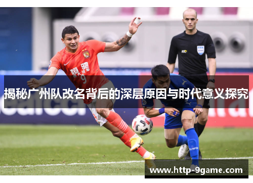 揭秘广州队改名背后的深层原因与时代意义探究 揭秘广州队改名背后的深层原因与时代意义探究