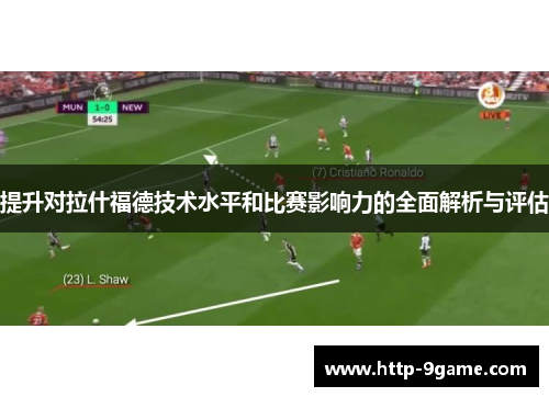 提升对拉什福德技术水平和比赛影响力的全面解析与评估