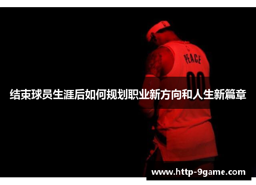 结束球员生涯后如何规划职业新方向和人生新篇章