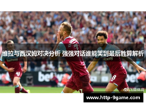 维拉与西汉姆对决分析 强强对话谁能笑到最后胜算解析