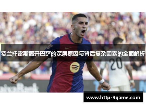 费兰托雷斯离开巴萨的深层原因与背后复杂因素的全面解析