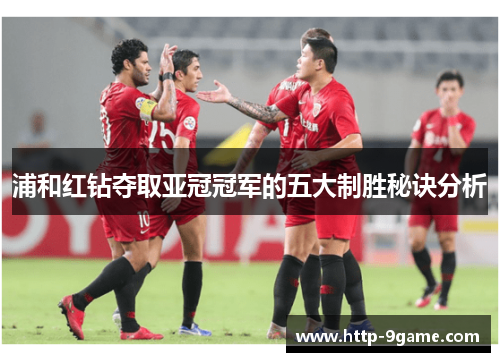 浦和红钻夺取亚冠冠军的五大制胜秘诀分析